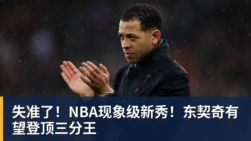 PG电子官方网站失准了！NBA现象级新秀！东契奇有望登顶三分王